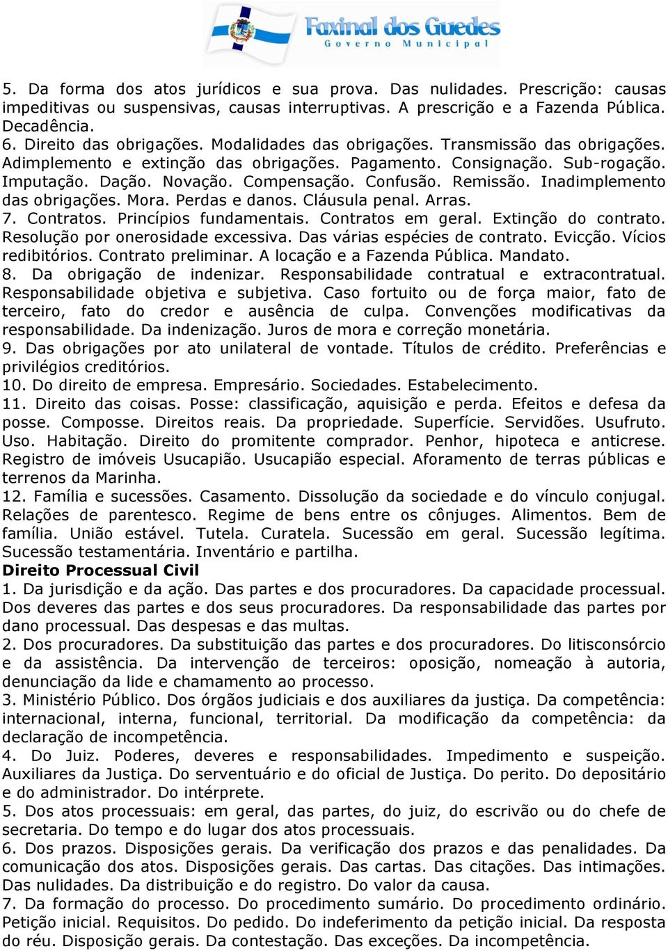 Inadimplemento das obrigações. Mora. Perdas e danos. Cláusula penal. Arras. 7. Contratos. Princípios fundamentais. Contratos em geral. Extinção do contrato. Resolução por onerosidade excessiva.