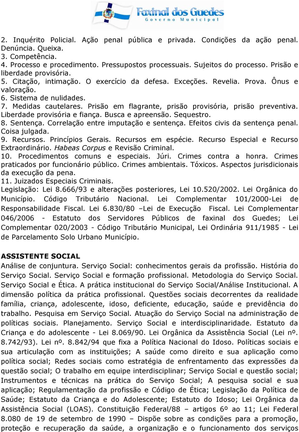 Prisão em flagrante, prisão provisória, prisão preventiva. Liberdade provisória e fiança. Busca e apreensão. Sequestro. 8. Sentença. Correlação entre imputação e sentença.