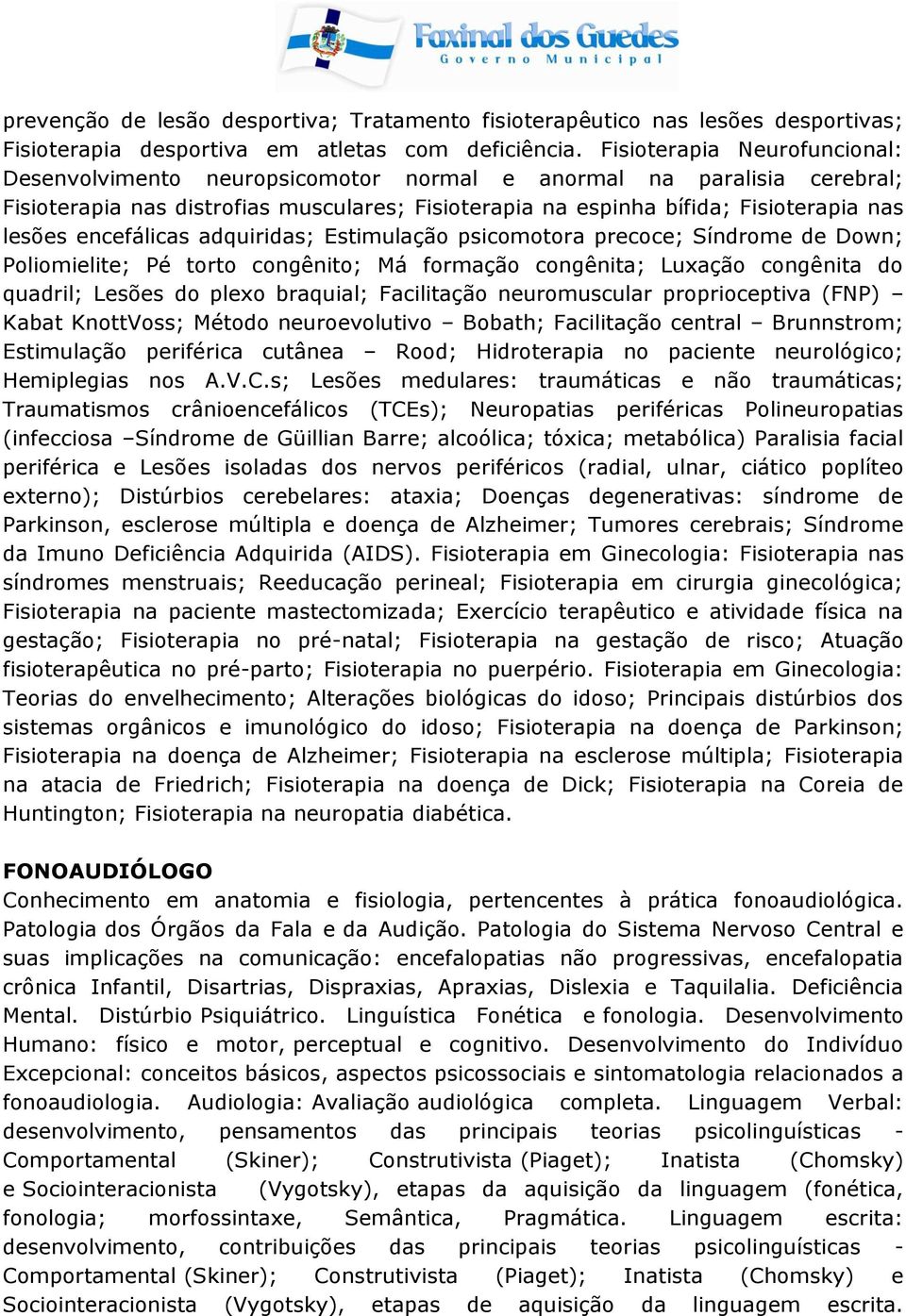 encefálicas adquiridas; Estimulação psicomotora precoce; Síndrome de Down; Poliomielite; Pé torto congênito; Má formação congênita; Luxação congênita do quadril; Lesões do plexo braquial; Facilitação