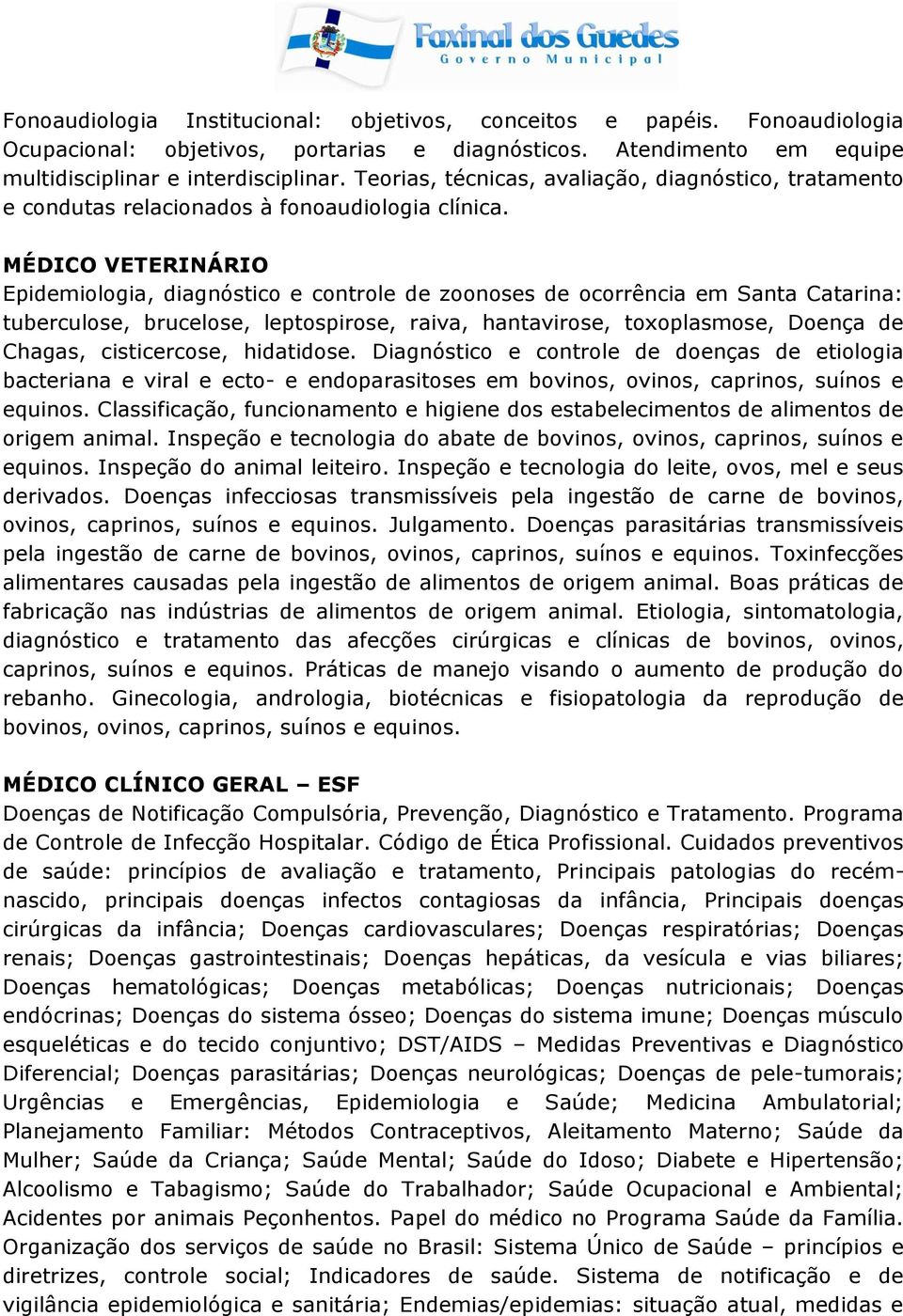 MÉDICO VETERINÁRIO Epidemiologia, diagnóstico e controle de zoonoses de ocorrência em Santa Catarina: tuberculose, brucelose, leptospirose, raiva, hantavirose, toxoplasmose, Doença de Chagas,