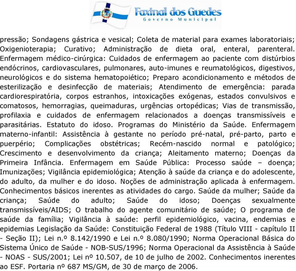 hematopoiético; Preparo acondicionamento e métodos de esterilização e desinfecção de materiais; Atendimento de emergência: parada cardiorespiratória, corpos estranhos, intoxicações exógenas, estados