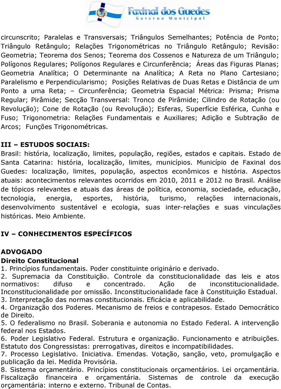 Cartesiano; Paralelismo e Perpendicularismo; Posições Relativas de Duas Retas e Distância de um Ponto a uma Reta; Circunferência; Geometria Espacial Métrica: Prisma; Prisma Regular; Pirâmide; Secção