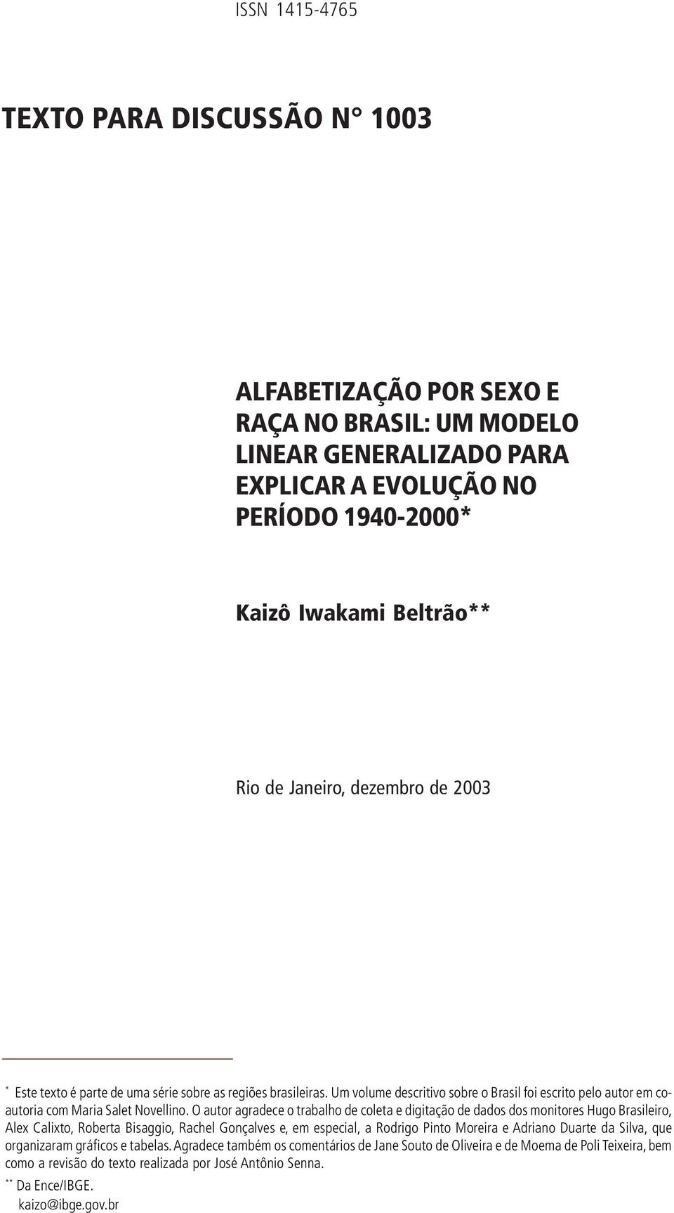 O autor agradece o trabalho de coleta e digitação de dados dos monitores Hugo Brasileiro, Alex Calixto, Roberta Bisaggio, Rachel Gonçalves e, em especial, a Rodrigo Pinto Moreira e Adriano Duarte da