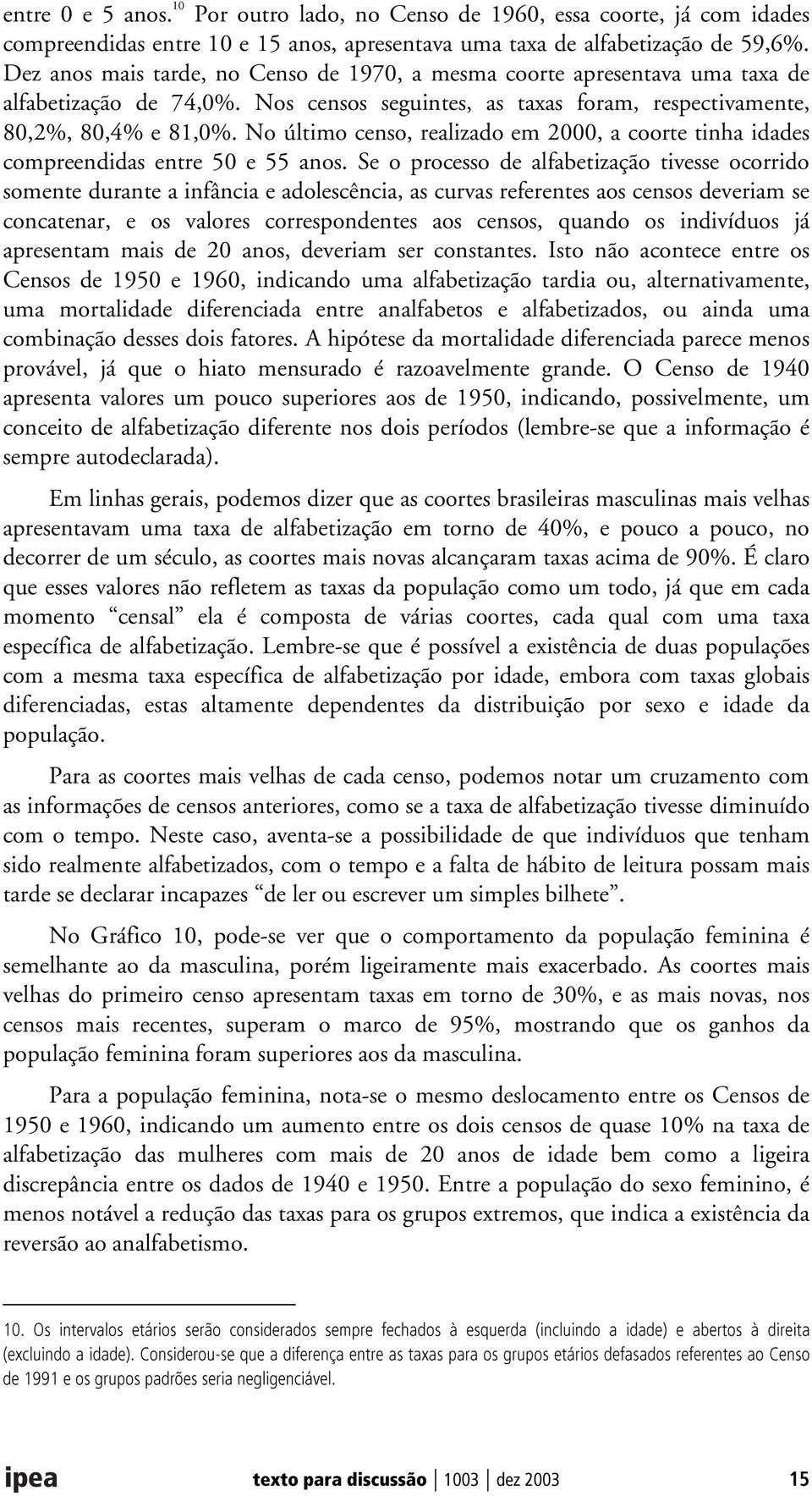 No último censo, realizado em 2000, a coorte tinha idades compreendidas entre 50 e 55 anos.