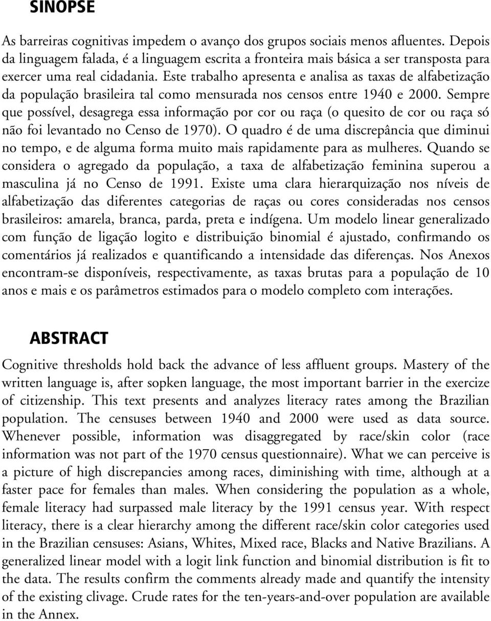 Este trabalho apresenta e analisa as taxas de alfabetização da população brasileira tal como mensurada nos censos entre 1940 e 2000.