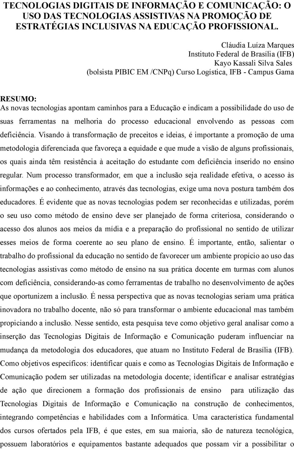 Educação e indicam a possibilidade do uso de suas ferramentas na melhoria do processo educacional envolvendo as pessoas com deficiência.