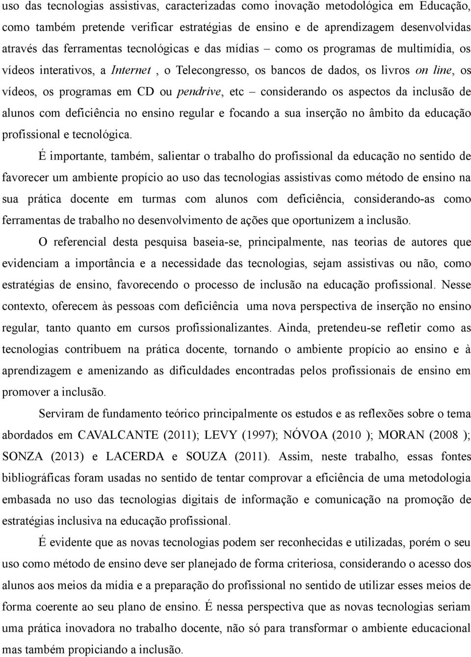 considerando os aspectos da inclusão de alunos com deficiência no ensino regular e focando a sua inserção no âmbito da educação profissional e tecnológica.