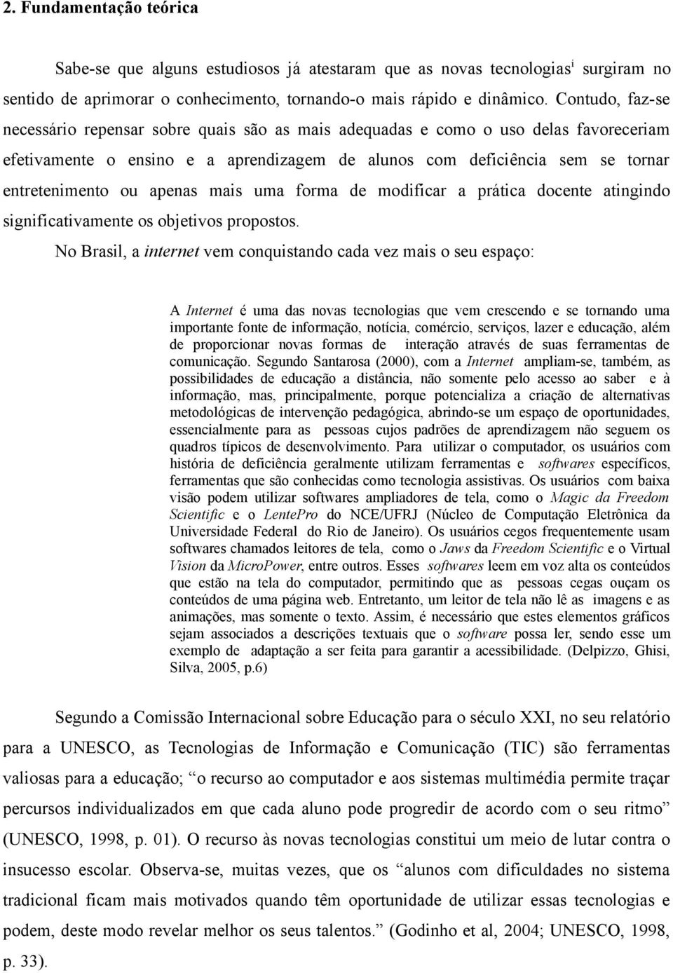 apenas mais uma forma de modificar a prática docente atingindo significativamente os objetivos propostos.