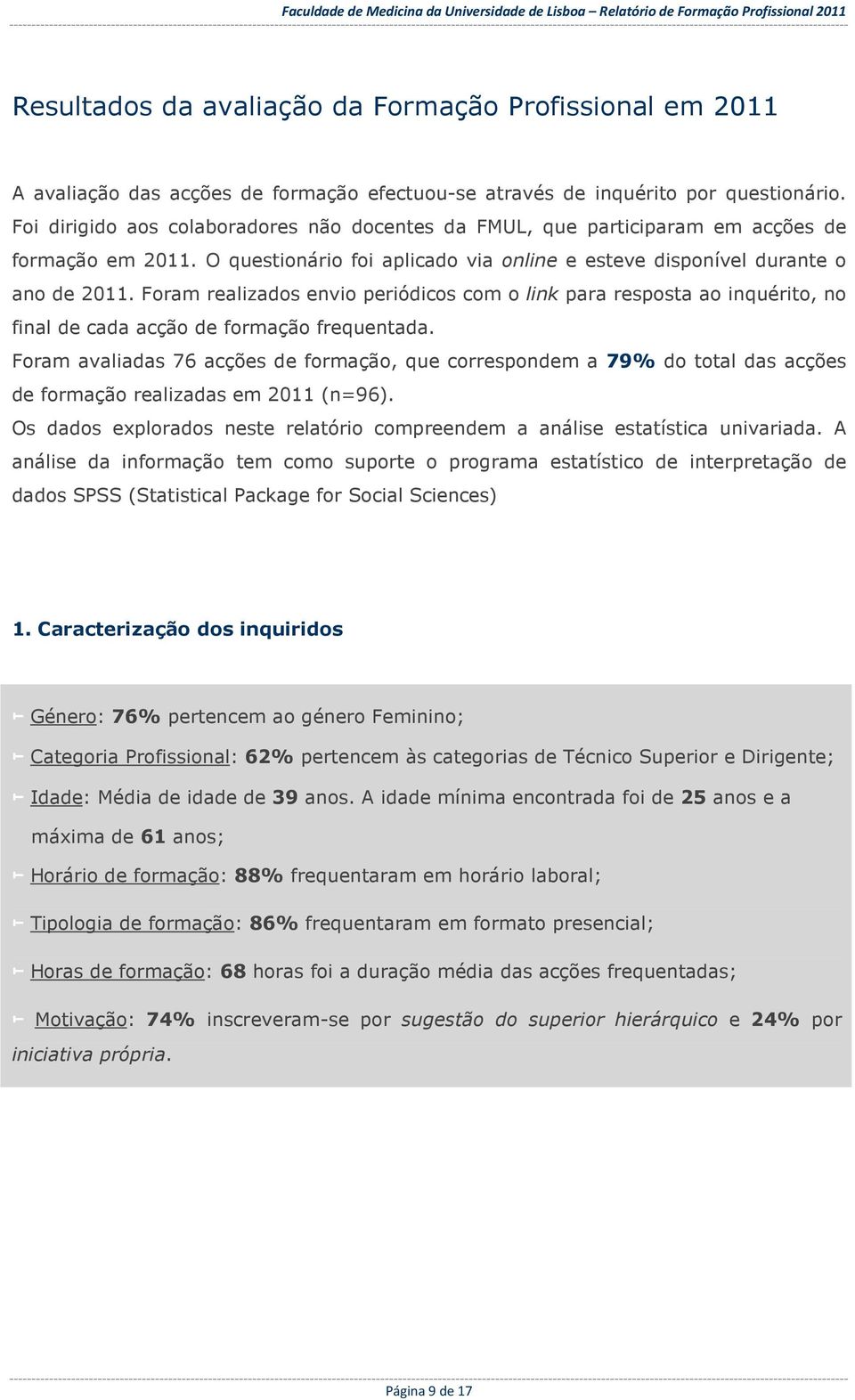 Foram realizados envio periódicos com o link para resposta ao inquérito, no final de cada acção de formação frequentada.