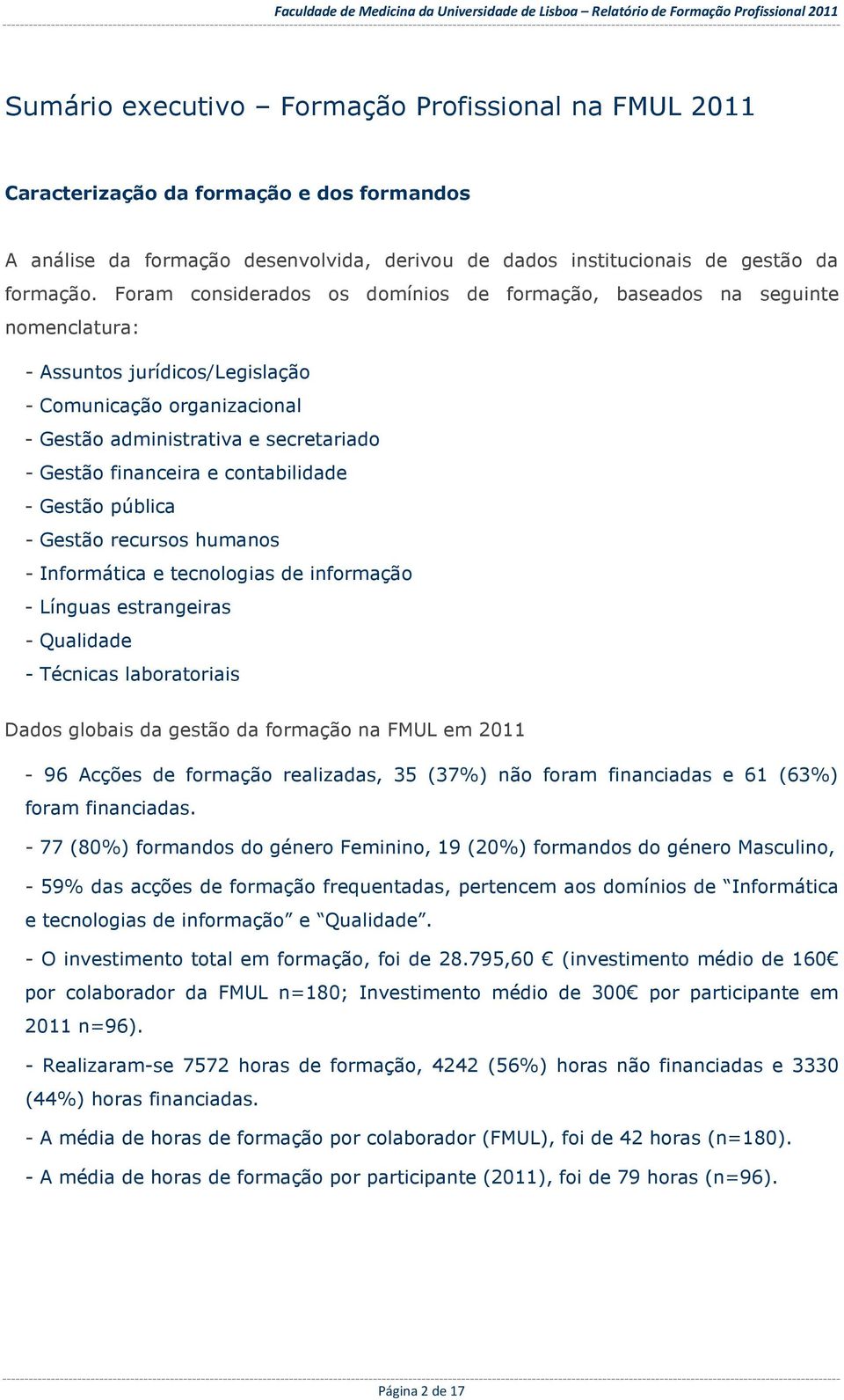 e contabilidade - Gestão pública - Gestão recursos humanos - Informática e tecnologias de informação - Línguas estrangeiras - Qualidade - Técnicas laboratoriais Dados globais da gestão da formação na