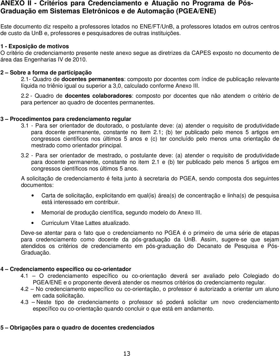 1 - Exposição de motivos O critério de credenciamento presente neste anexo segue as diretrizes da CAPES exposto no documento de área das Engenharias IV de 2010. 2 Sobre a forma de participação 2.