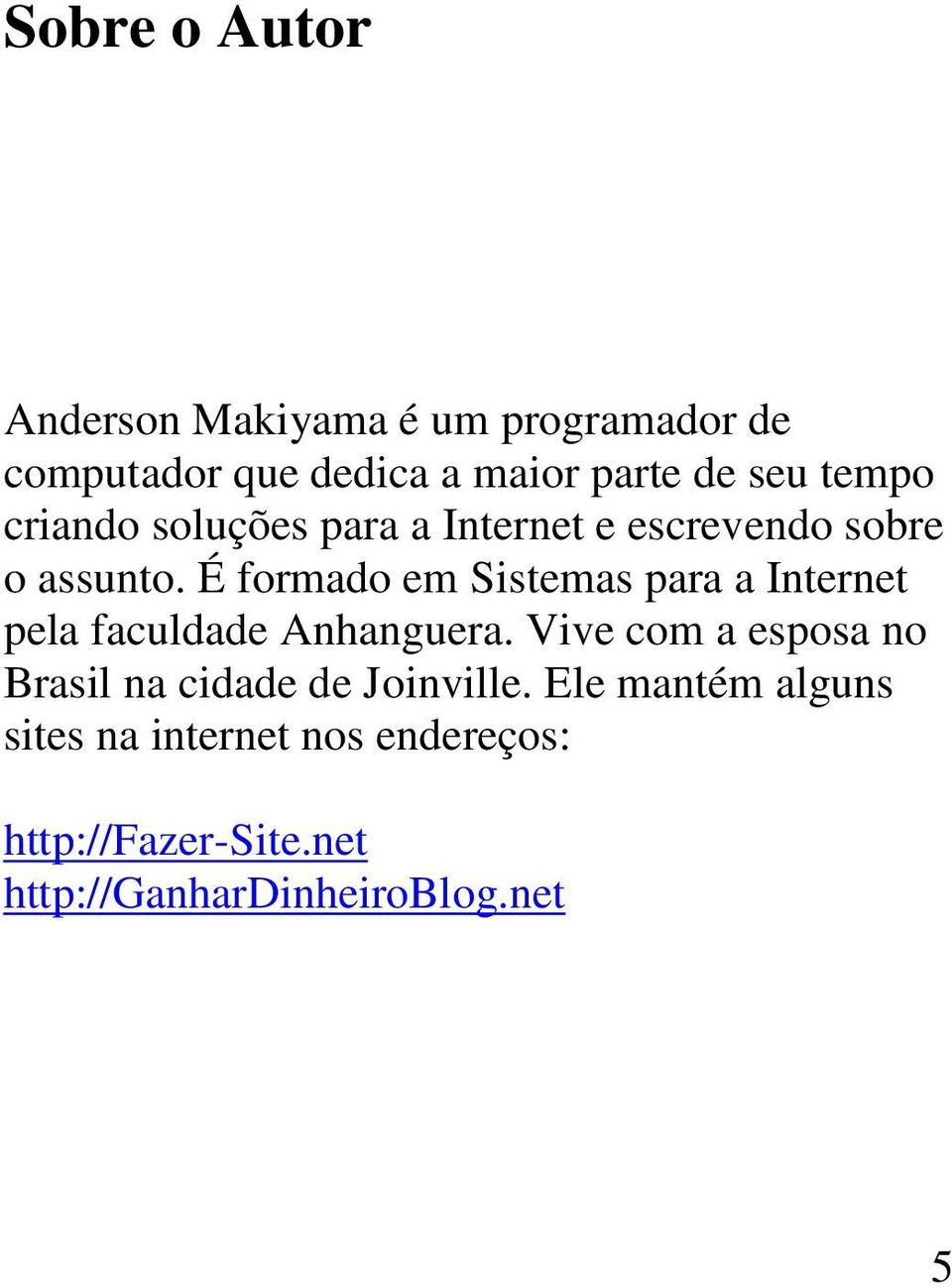 É formado em Sistemas para a Internet pela faculdade Anhanguera.