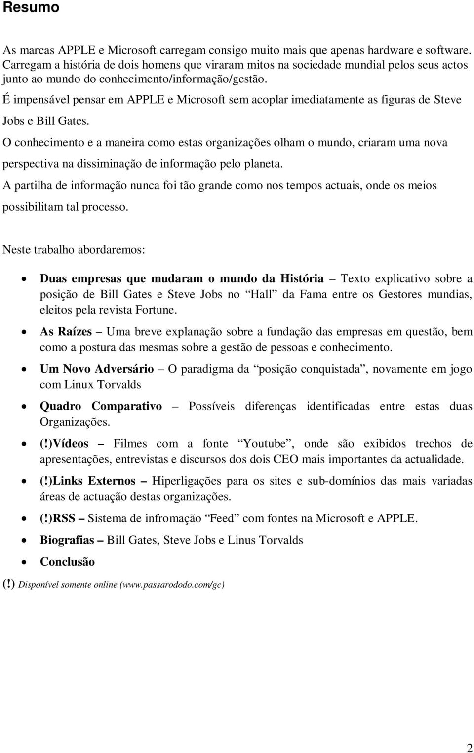 É impensável pensar em APPLE e Microsoft sem acoplar imediatamente as figuras de Steve Jobs e Bill Gates.