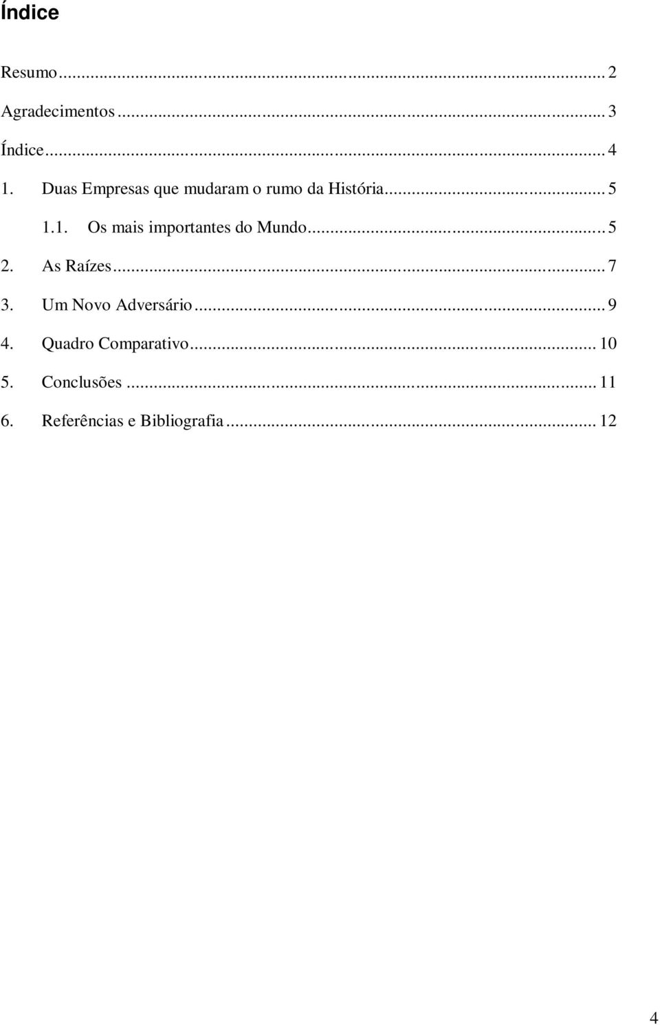 1. Os mais importantes do Mundo... 5 2. As Raízes... 7 3.