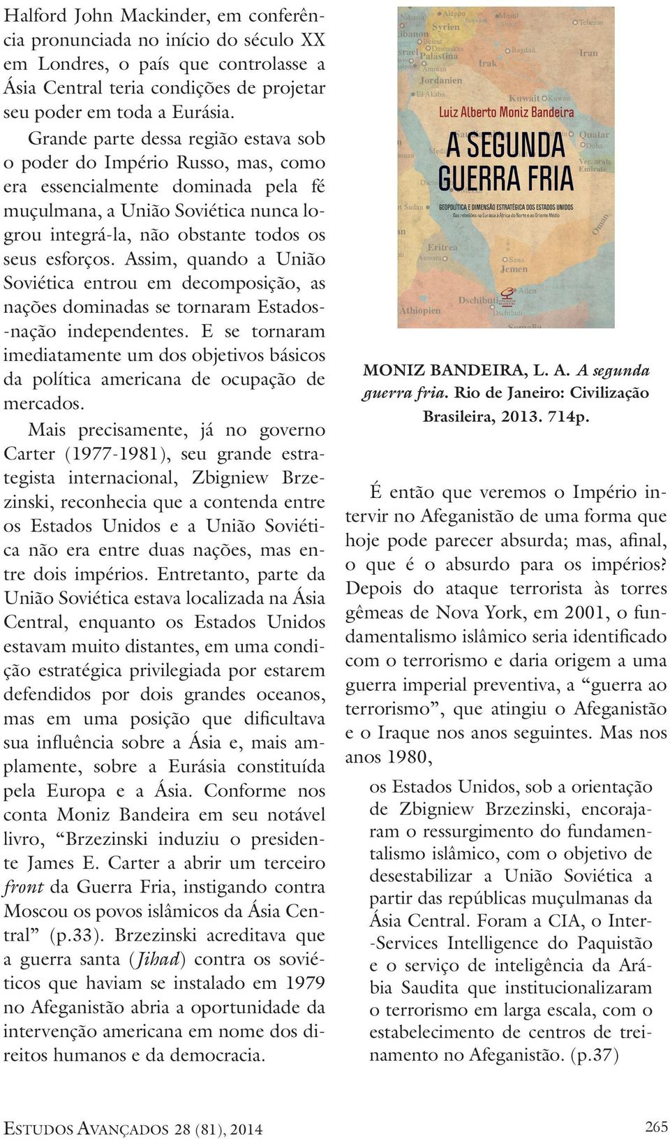 Assim, quando a União Soviética entrou em decomposição, as nações dominadas se tornaram Estados- -nação independentes.