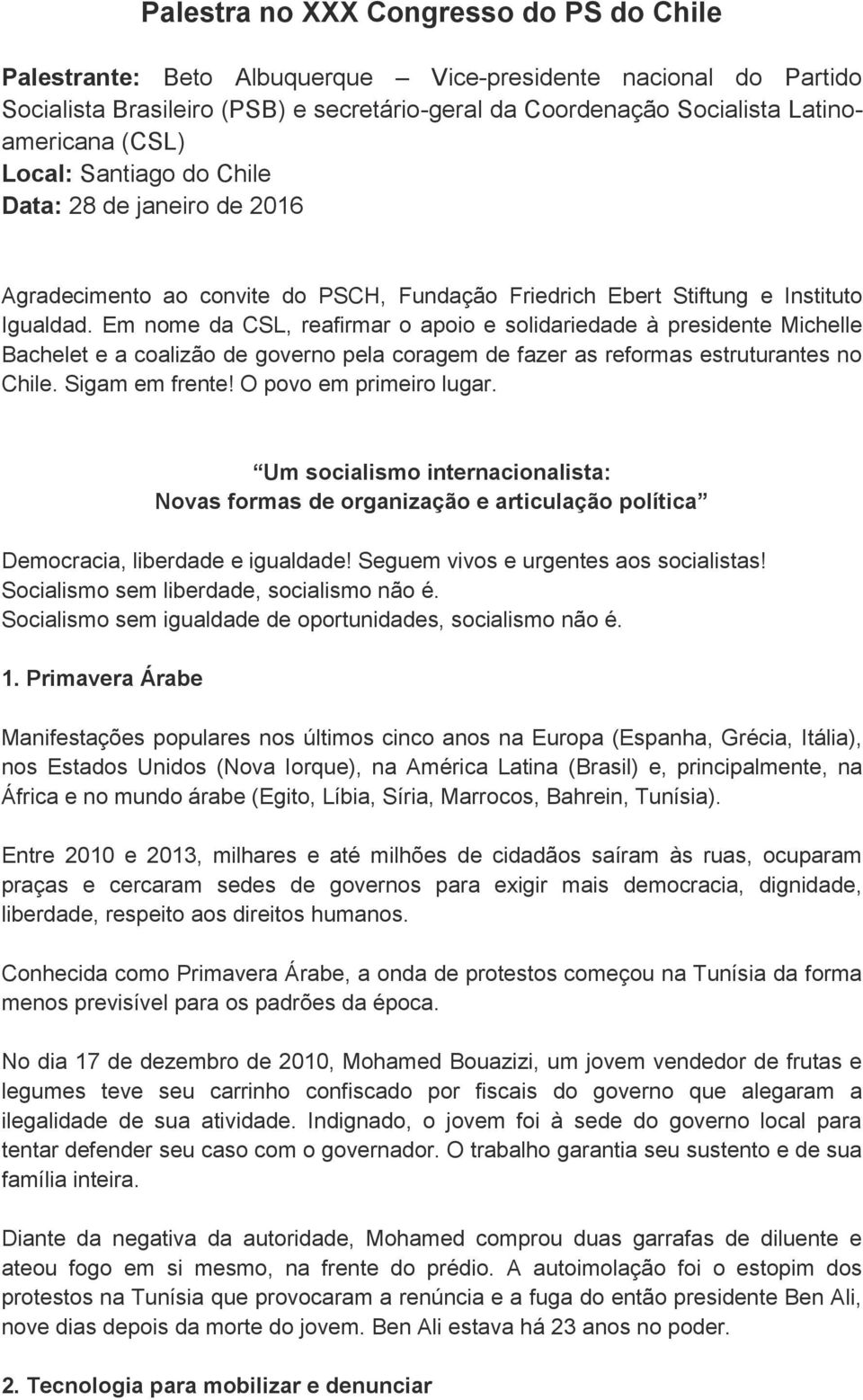 Em nome da CSL, reafirmar o apoio e solidariedade à presidente Michelle Bachelet e a coalizão de governo pela coragem de fazer as reformas estruturantes no Chile. Sigam em frente!