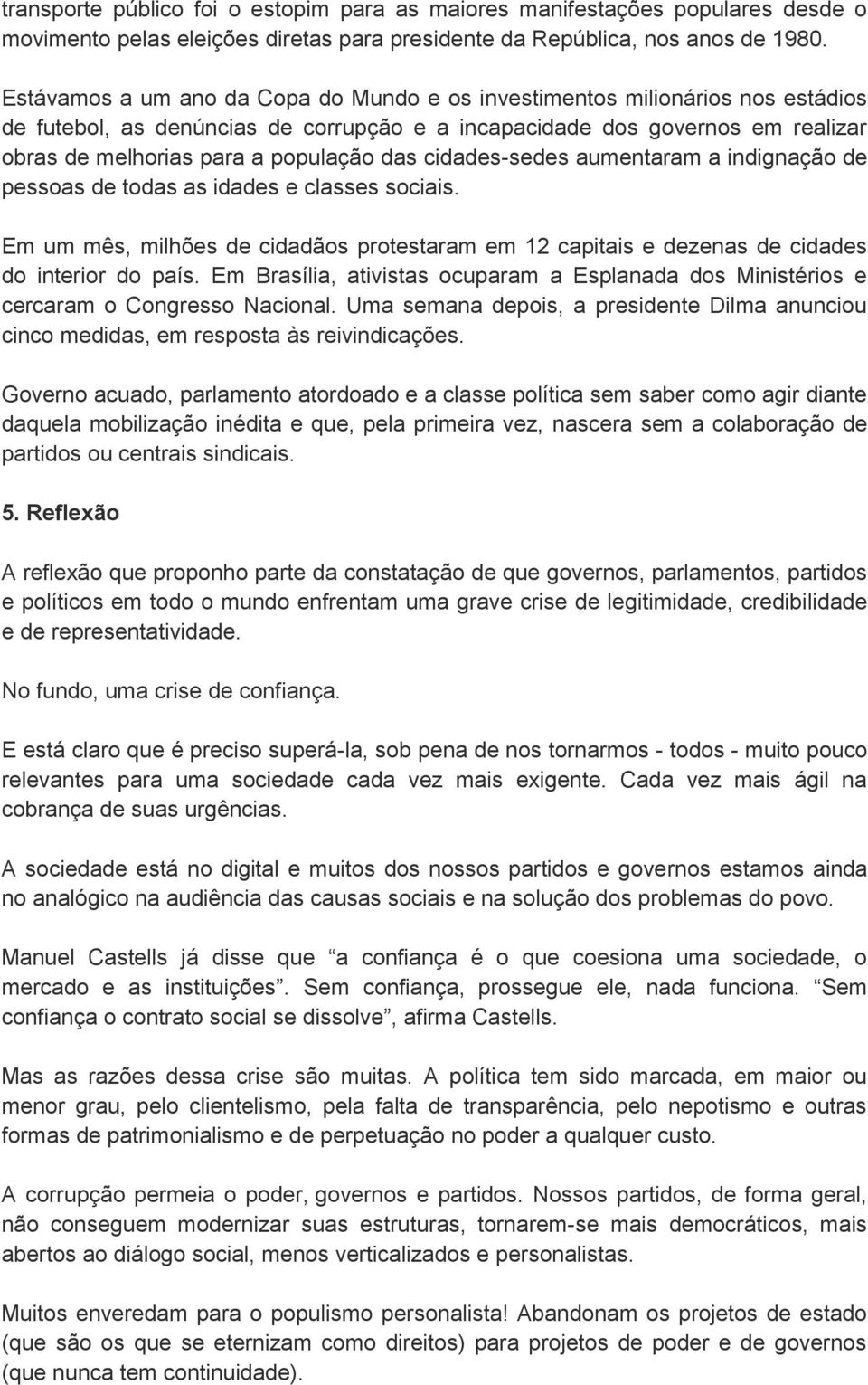 cidades-sedes aumentaram a indignação de pessoas de todas as idades e classes sociais. Em um mês, milhões de cidadãos protestaram em 12 capitais e dezenas de cidades do interior do país.