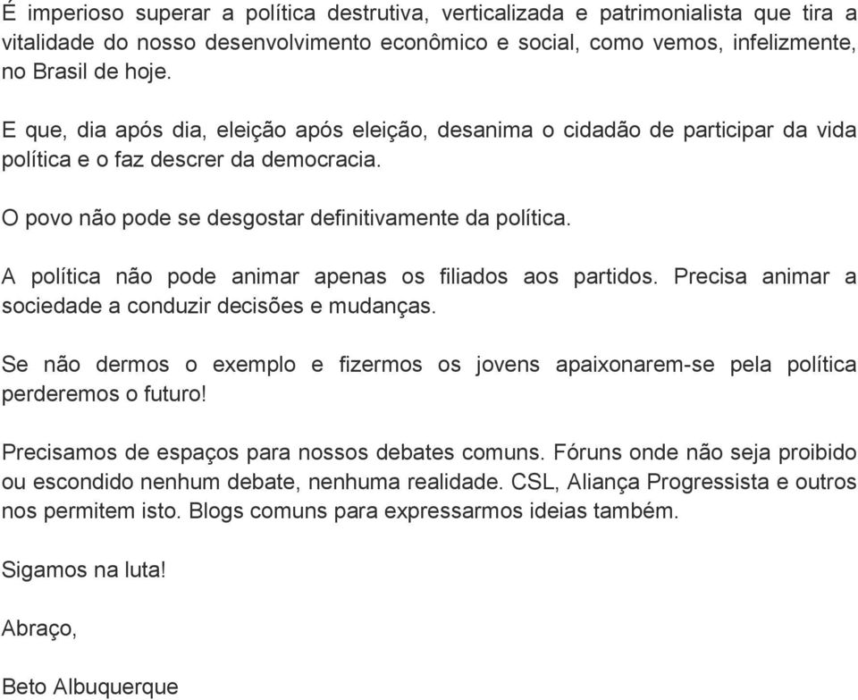 A política não pode animar apenas os filiados aos partidos. Precisa animar a sociedade a conduzir decisões e mudanças.