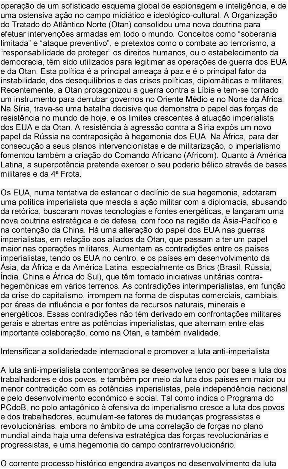 Conceitos como soberania limitada e ataque preventivo, e pretextos como o combate ao terrorismo, a responsabilidade de proteger os direitos humanos, ou o estabelecimento da democracia, têm sido