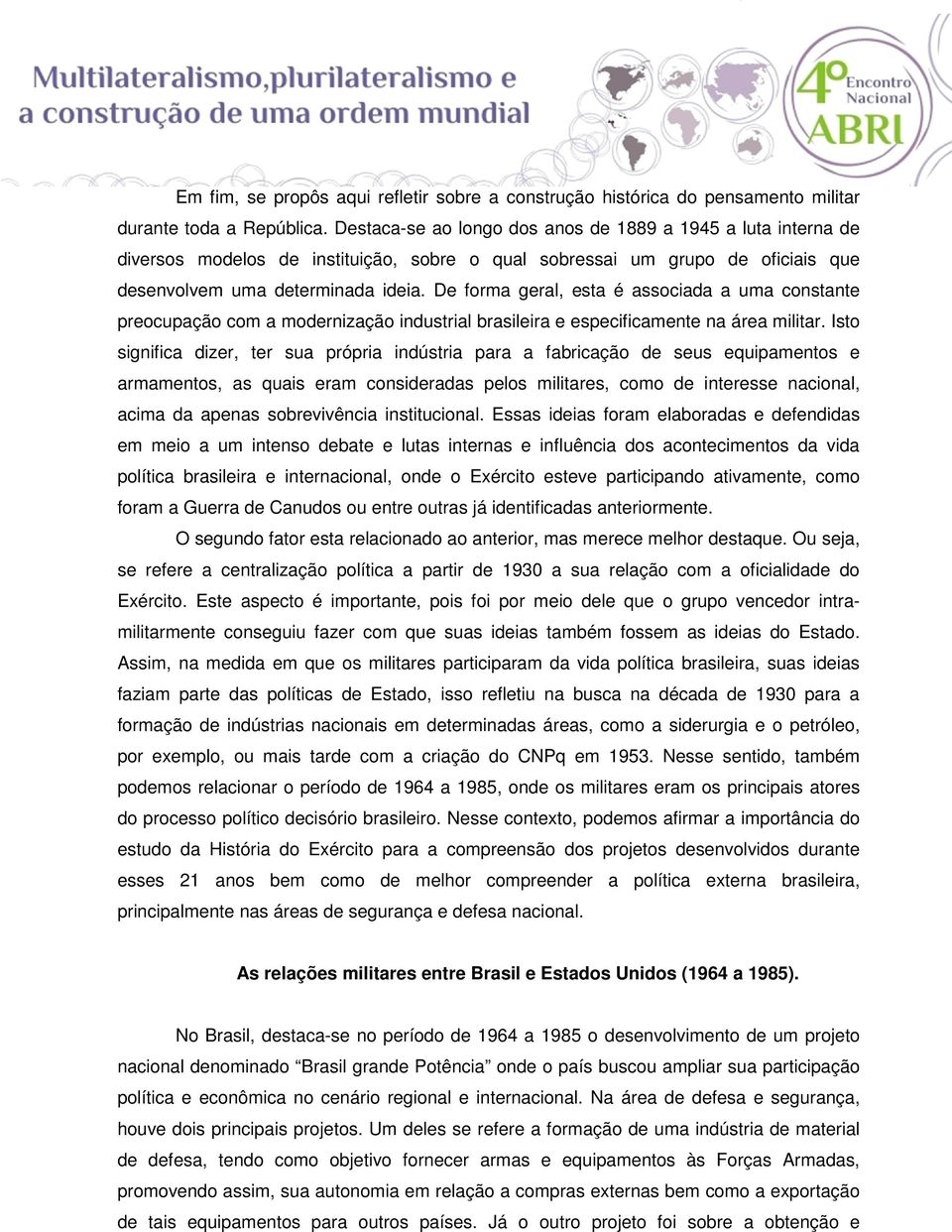 De forma geral, esta é associada a uma constante preocupação com a modernização industrial brasileira e especificamente na área militar.