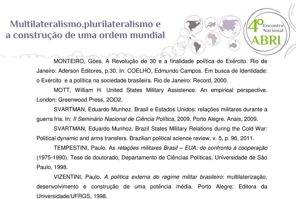 London: Greenwood Press, 2OO2. SVARTMAN, Eduardo Munhoz. Brasil e Estados Unidos: relações militares durante a guerra fria. In: II Seminário Nacional de Ciência Política, 2009, Porto Alegre.