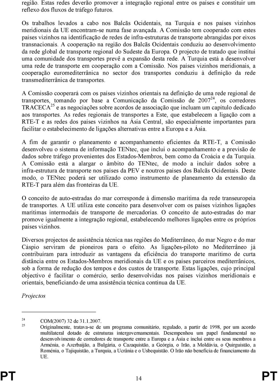 A Comissão tem cooperado com estes países vizinhos na identificação de redes de infra-estruturas de transporte abrangidas por eixos transnacionais.