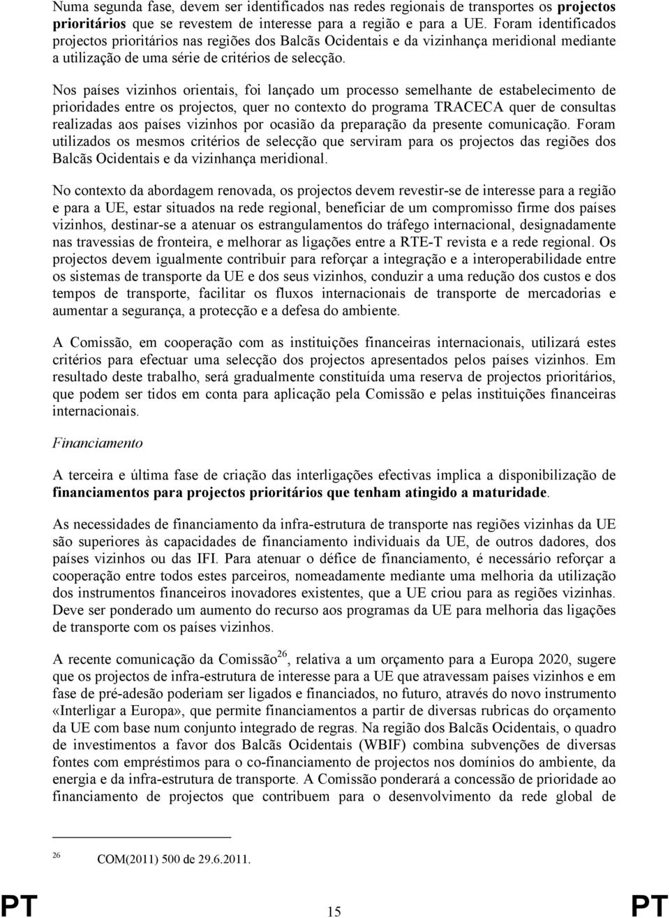 Nos países vizinhos orientais, foi lançado um processo semelhante de estabelecimento de prioridades entre os projectos, quer no contexto do programa TRACECA quer de consultas realizadas aos países