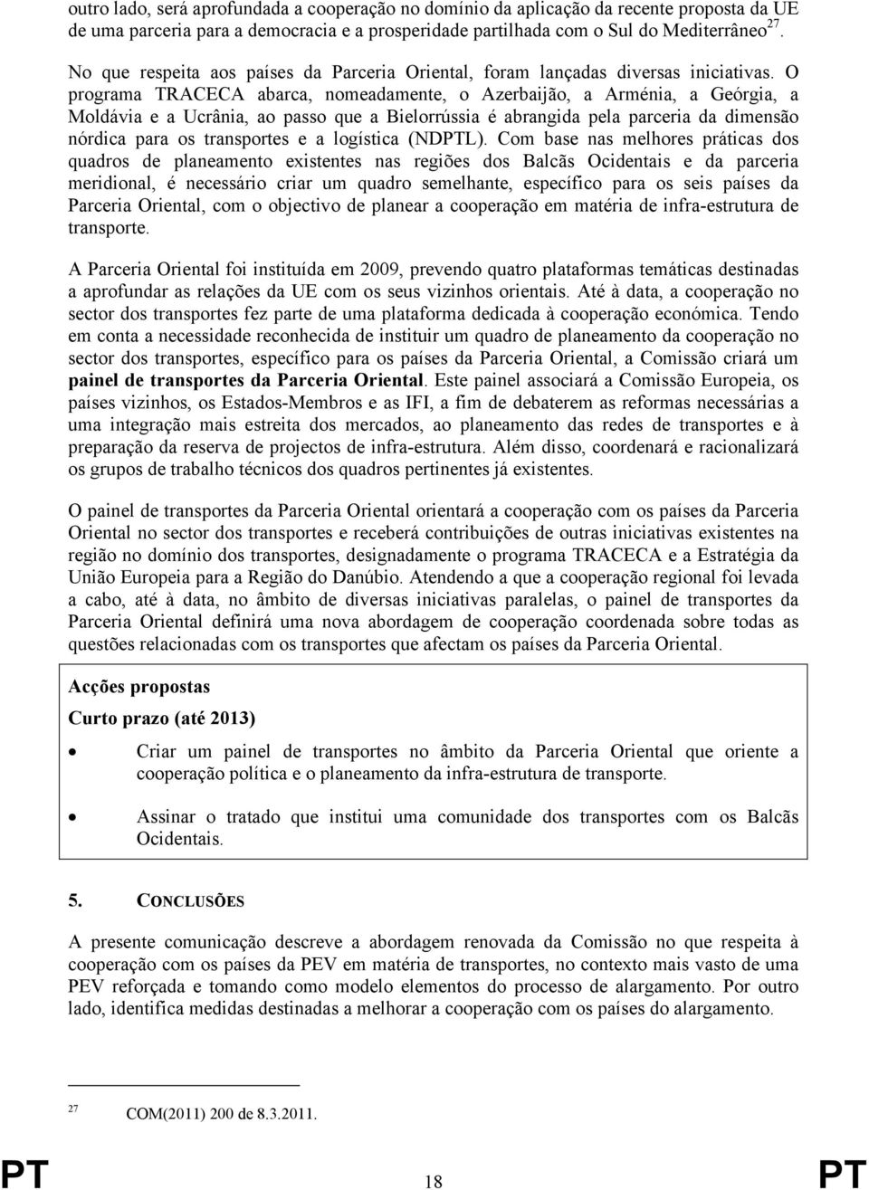 O programa TRACECA abarca, nomeadamente, o Azerbaijão, a Arménia, a Geórgia, a Moldávia e a Ucrânia, ao passo que a Bielorrússia é abrangida pela parceria da dimensão nórdica para os transportes e a