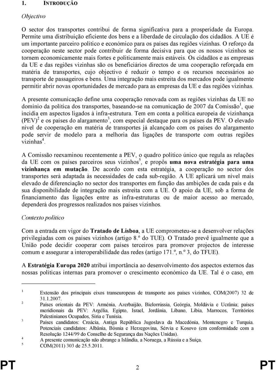 O reforço da cooperação neste sector pode contribuir de forma decisiva para que os nossos vizinhos se tornem economicamente mais fortes e politicamente mais estáveis.