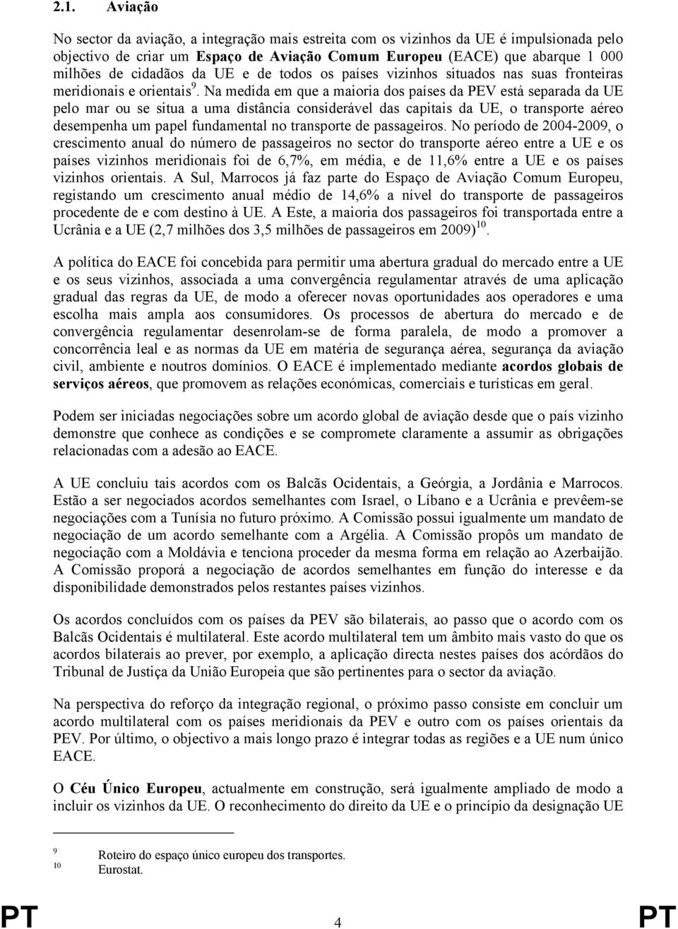 Na medida em que a maioria dos países da PEV está separada da UE pelo mar ou se situa a uma distância considerável das capitais da UE, o transporte aéreo desempenha um papel fundamental no transporte