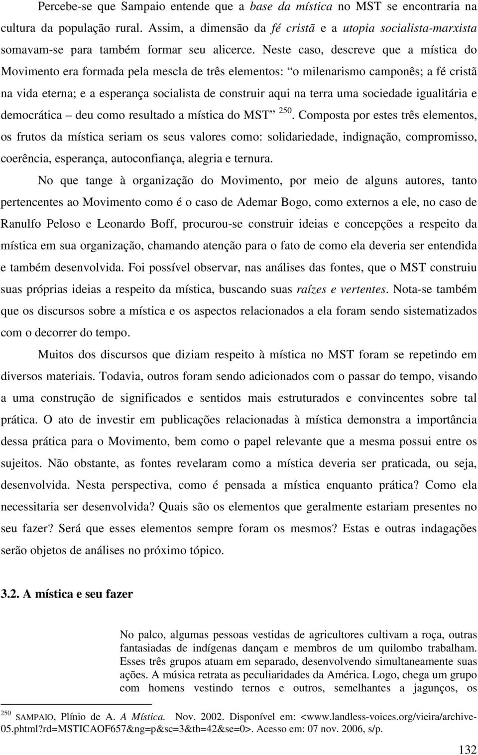 Neste caso, descreve que a mística do Movimento era formada pela mescla de três elementos: o milenarismo camponês; a fé cristã na vida eterna; e a esperança socialista de construir aqui na terra uma