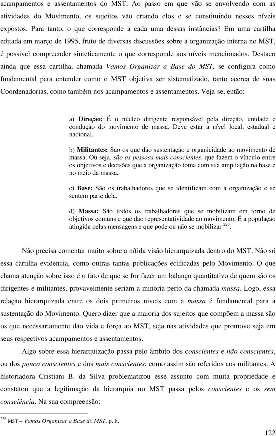 Em uma cartilha editada em março de 1995, fruto de diversas discussões sobre a organização interna no MST, é possível compreender sinteticamente o que corresponde aos níveis mencionados.