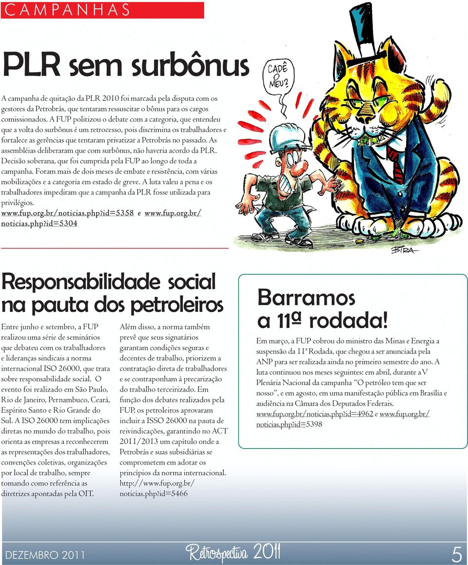 passado. As assembléias deliberaram que com surbônus, não haveria acordo da PLR. Decisão soberana, que foi cumprida pela FUP ao longo de toda a campanha.