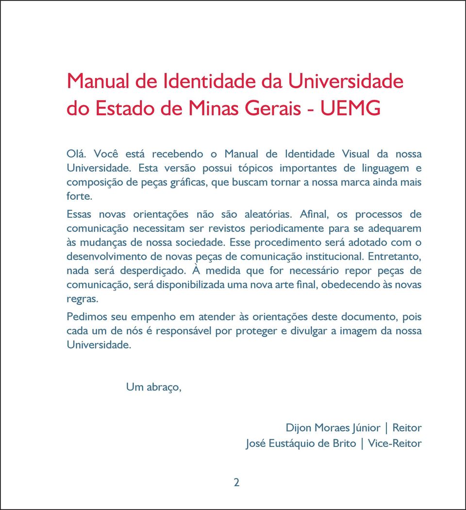 Afinal, os processos de comunicação necessitam ser revistos periodicamente para se adequarem às mudanças de nossa sociedade.