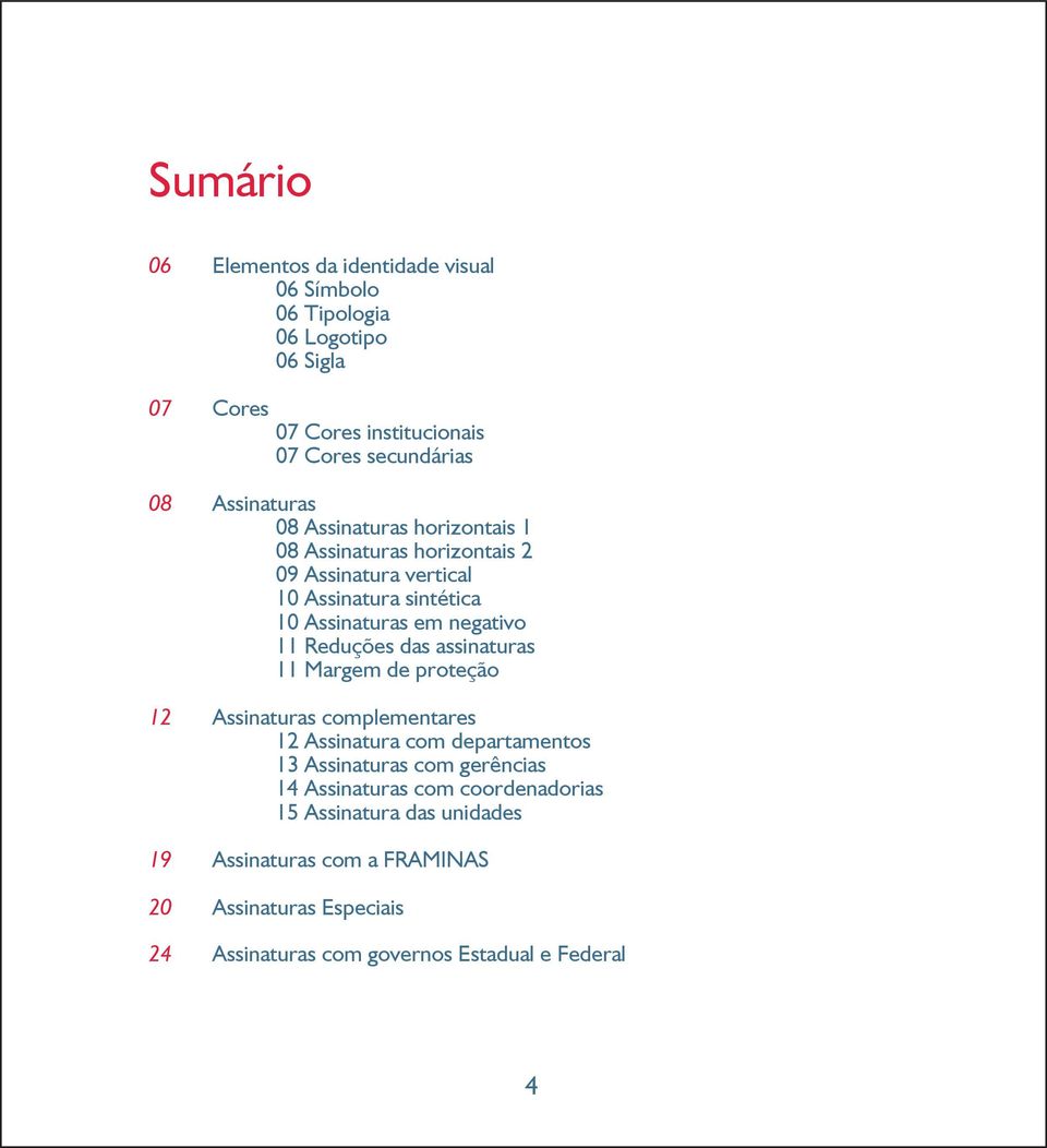 Reduções das assinaturas 11 Margem de proteção 12 Assinaturas complementares 12 Assinatura com departamentos 13 Assinaturas com gerências 14