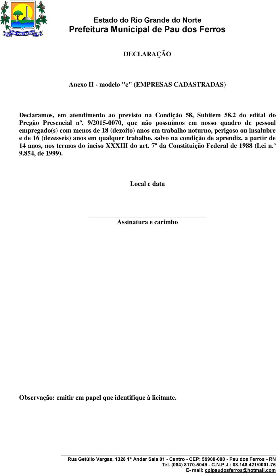 9/2015-0070, que não possuímos em nosso quadro de pessoal empregado(s) com menos de 18 (dezoito) anos em trabalho noturno, perigoso ou