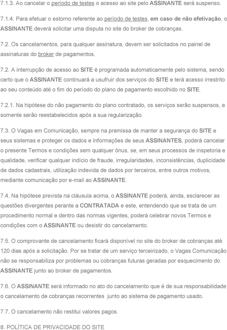 Os cancelamentos, para qualquer assinatura, devem ser solicitados no painel de assinaturas do broker de pagamentos. 7.2.