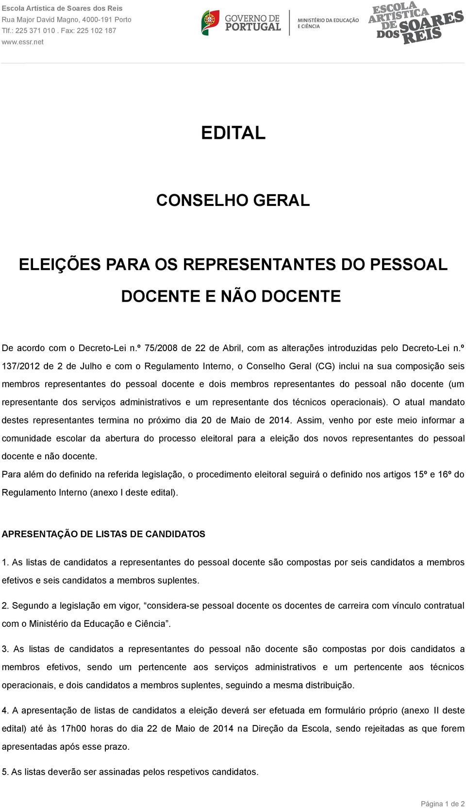 º 137/2012 de 2 de Julho e com o Regulamento Interno, o Conselho Geral (CG) inclui na sua composição seis membros representantes do pessoal docente e dois membros representantes do pessoal não