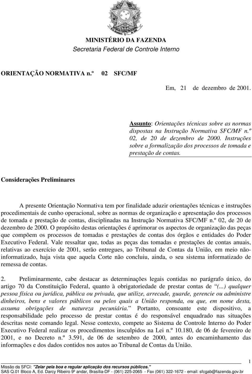 Considerações Preliminares A presente Orientação Normativa tem por finalidade aduzir orientações técnicas e instruções procedimentais de cunho operacional, sobre as normas de organização e