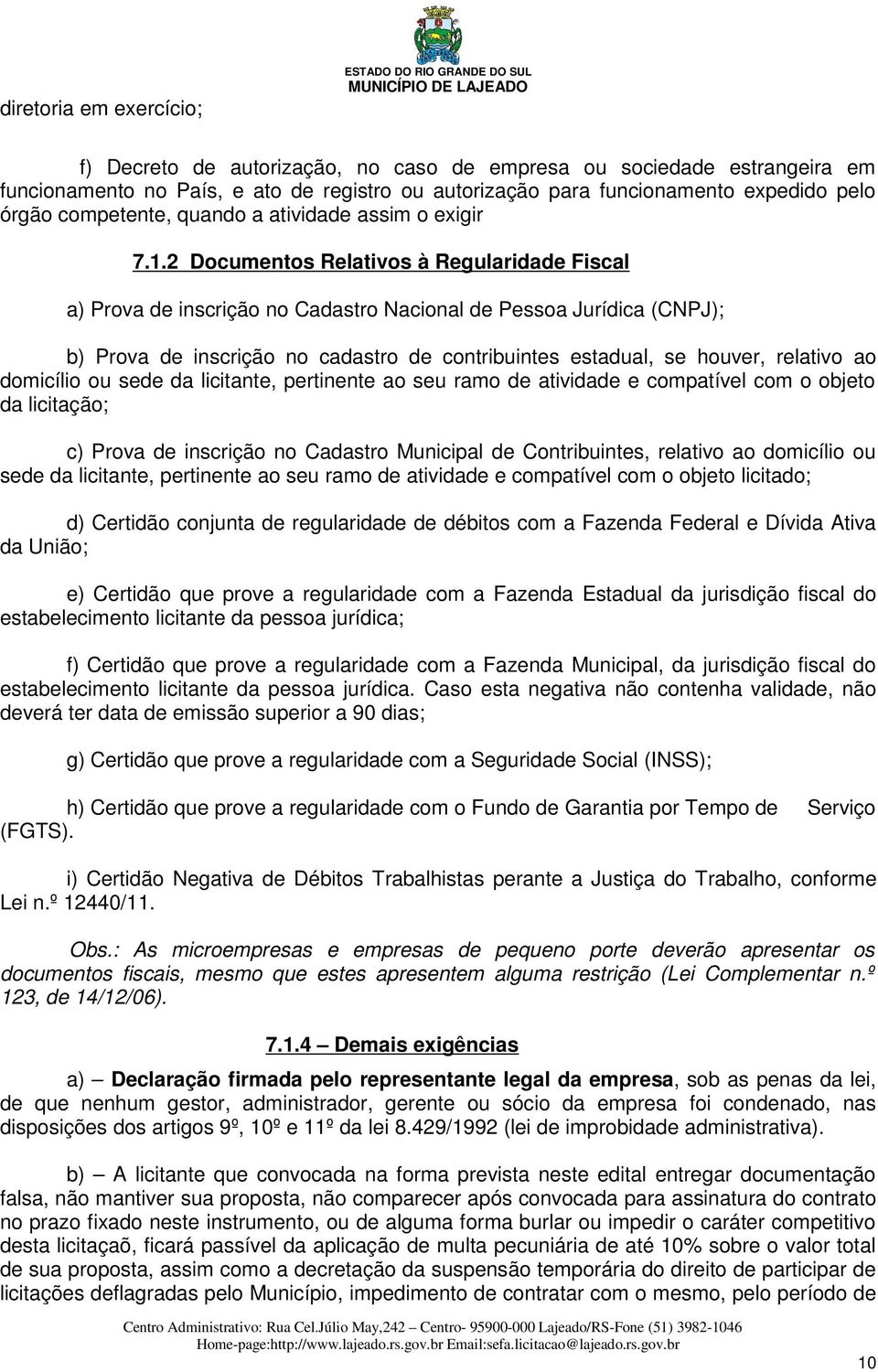 2 Documentos Relativos à Regularidade Fiscal a) Prova de inscrição no Cadastro Nacional de Pessoa Jurídica (CNPJ); b) Prova de inscrição no cadastro de contribuintes estadual, se houver, relativo ao