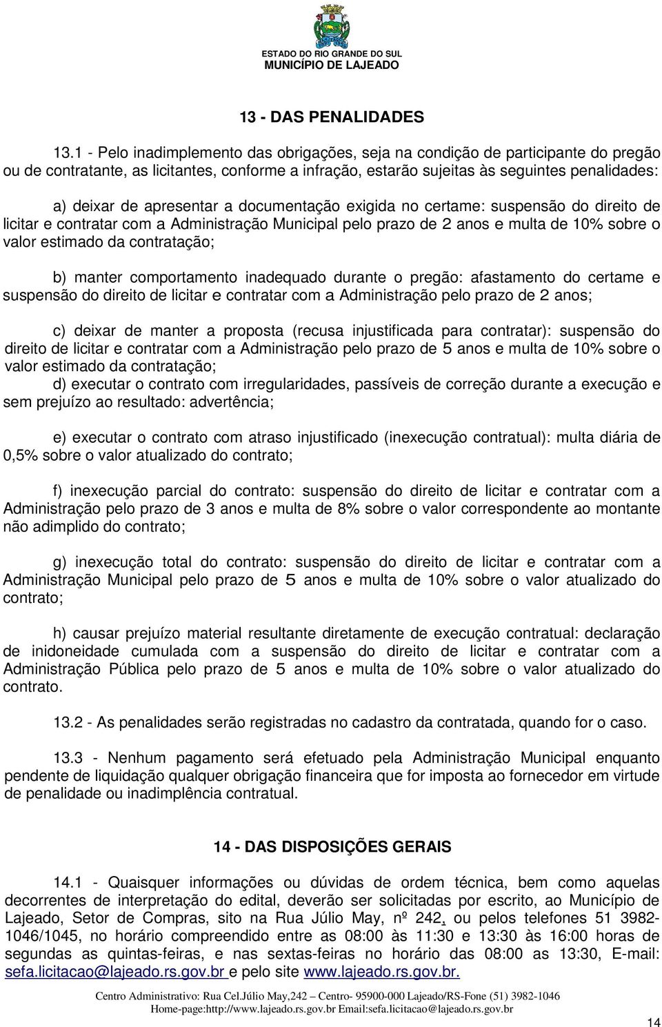 apresentar a documentação exigida no certame: suspensão do direito de licitar e contratar com a Administração Municipal pelo prazo de 2 anos e multa de 10% sobre o valor estimado da contratação; b)