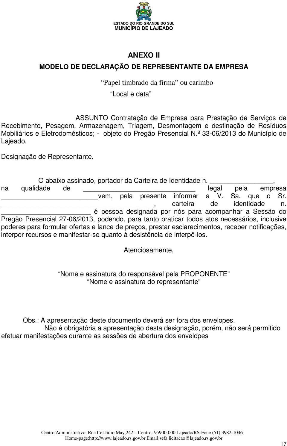 O abaixo assinado, portador da Carteira de Identidade n., na qualidade de legal pela empresa vem, pela presente informar a V. Sa. que o Sr., carteira de identidade n.