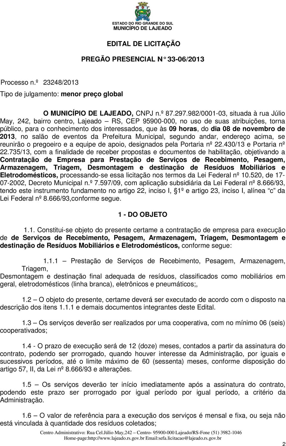 novembro de 2013, no salão de eventos da Prefeitura Municipal, segundo andar, endereço acima, se reunirão o pregoeiro e a equipe de apoio, designados pela Portaria nº 22.430/13 e Portaria nº 22.