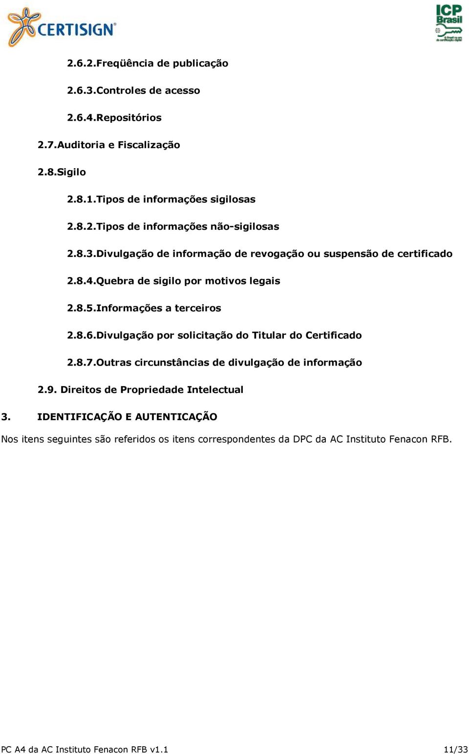 Divulgação por solicitação do Titular do Certificado 2.8.7.Outras circunstâncias de divulgação de informação 2.9. Direitos de Propriedade Intelectual 3.