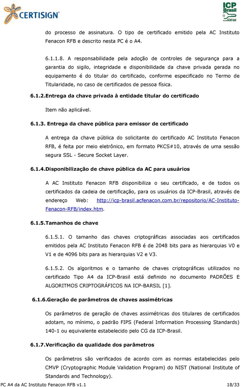 especificado no Termo de Titularidade, no caso de certificados de pessoa física. 6.1.2.Entrega da chave privada à entidade titular do certificado Item não aplicável. 6.1.3.