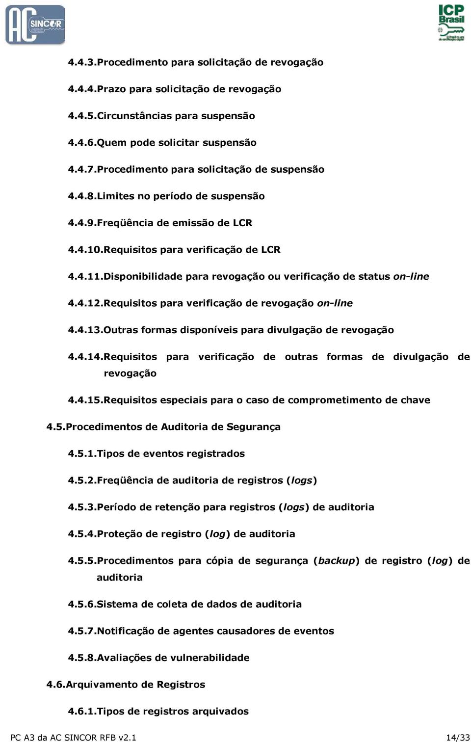 Disponibilidade para revogação ou verificação de status on-line 4.4.12.Requisitos para verificação de revogação on-line 4.4.13.Outras formas disponíveis para divulgação de revogação 4.4.14.