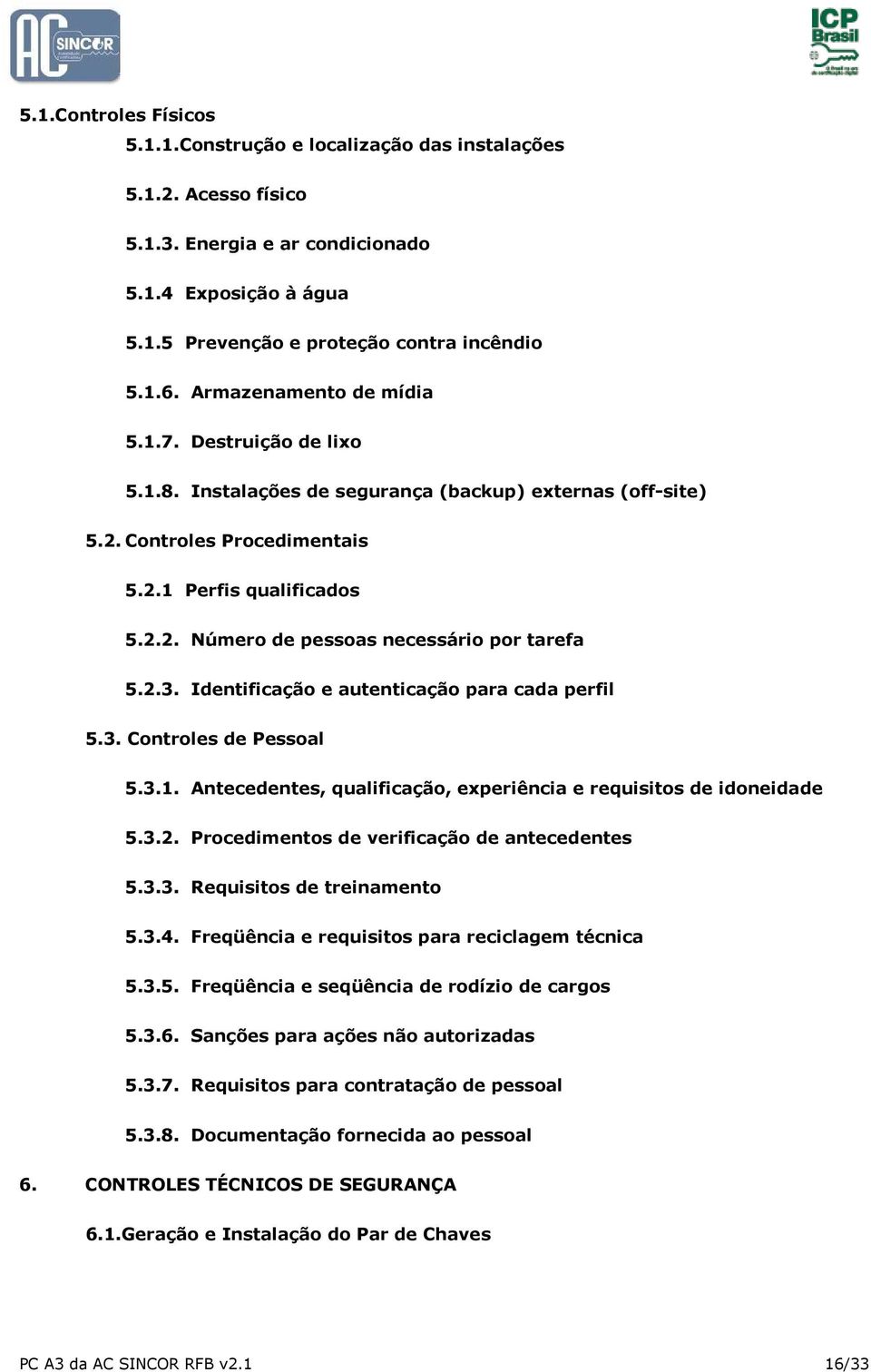 2.3. Identificação e autenticação para cada perfil 5.3. Controles de Pessoal 5.3.1. Antecedentes, qualificação, experiência e requisitos de idoneidade 5.3.2. Procedimentos de verificação de antecedentes 5.