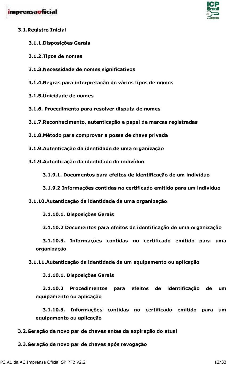 Autenticação da identidade de uma organização 3.1.9.Autenticação da identidade do indivíduo 3.1.9.1. Documentos para efeitos de identificação de um indivíduo 3.1.9.2 Informações contidas no certificado emitido para um individuo 3.