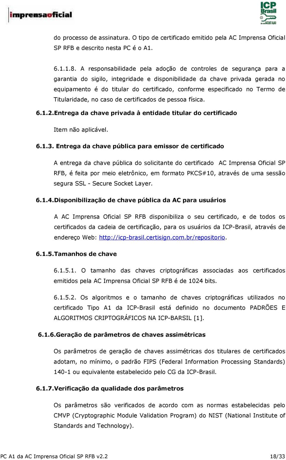 especificado no Termo de Titularidade, no caso de certificados de pessoa física. 6.1.2.Entrega da chave privada à entidade titular do certificado Item não aplicável. 6.1.3.