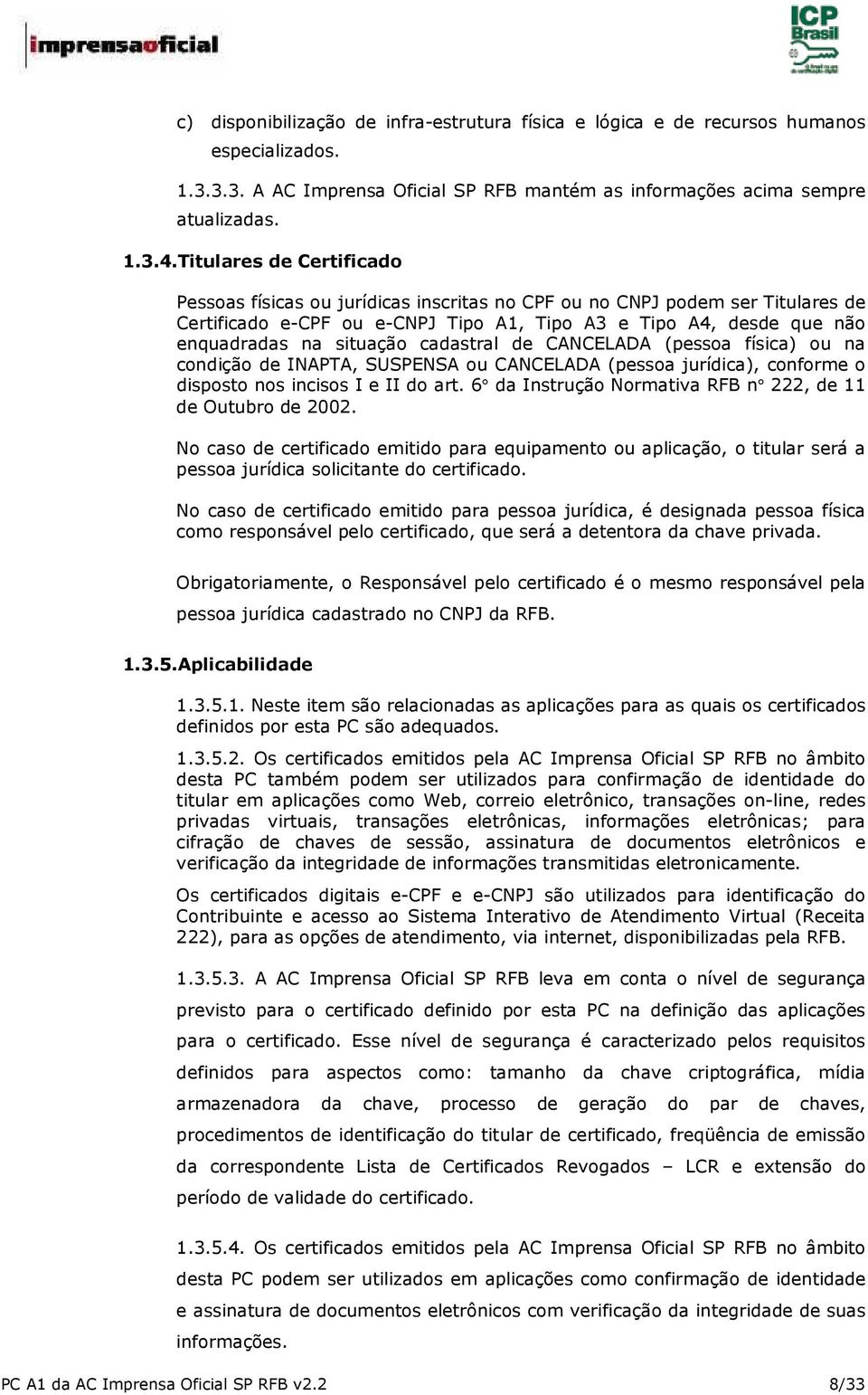 cadastral de CANCELADA (pessoa física) ou na condição de INAPTA, SUSPENSA ou CANCELADA (pessoa jurídica), conforme o disposto nos incisos I e II do art.